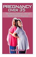 Pregnancy Over 35: The Ultimate Guide for a Safe and Healthy Mid-Life Pregnancy 1475294239 Book Cover