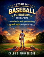 STORIE DI BASEBALL ISPIRATRICI PER BAMBINI: Eroi della vita reale, perseveranza e grandi sogni per i giovani lettori. (Italian Edition) B0GT97TLCY Book Cover