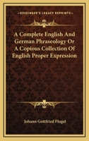 A Complete English And German Phraseology Or A Copious Collection Of English Proper Expression 1163092576 Book Cover