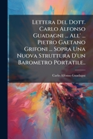 Lettera Del Dott. Carlo Alfonso Guadagni ... All' ... Pietro Gaetano Grifoni ... Sopra Una Nuova Struttura D'un Barometro Portatile.. 1147835594 Book Cover