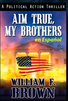 Aim True, My Brothers en Español: Un thriller antiterrorista del FBI de Eddie Barnett (Amongst My Enemies, en Español) (Spanish Edition) B0CSLKT4BR Book Cover