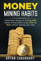 MONEY MINING HABITS: Undercover Secrets of Forming NEW MONEY MINING HABITS to Get RICH for REAL without Wasting your Time 172380505X Book Cover