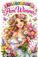 Kolorowanki Pani wiosna: Idzie wiosna idzie bedzie pieknie i zielono (Polish Edition) B0GNZFWQLZ Book Cover