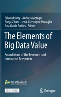 The Elements of Big Data Value: Foundations of the Research and Innovation Ecosystem 3030681785 Book Cover