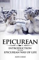 Epicurean: Introduction to the Epicurean Way of Life (Epicurean Philosophy Series, Book 1) 1974391833 Book Cover