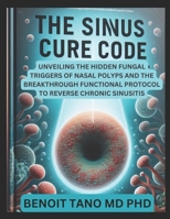 HE SINUS CURE CODE: Unveiling the Hidden Fungal Triggers of Nasal Polyps and the Breakthrough Functional Protocol to Reverse Chronic Sinusitis B0F4P4CN9R Book Cover