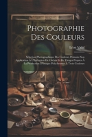 Photographie Des Couleurs: Sélection Photographique Des Couleurs Primaire Son Application À L'Exécution De Clichés Et De Tirages Propres À La ... Polychromes À Trois Couleurs 102171934X Book Cover