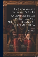 La Filosofante Italiana, O Sia Le Avventure Della Marchesa N.N. Scritte in Francese Da Lei Medesima 1022672525 Book Cover