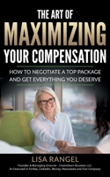 The Art of Maximizing Your Compensation: How to negotiate a top package and get everything you deserve 1733317694 Book Cover