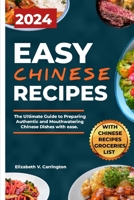 Easy Chinese Recipes: The Ultimate Guide to Preparing Authentic and Mouthwatering Chinese Dishes with ease. B0CMZMXHZ1 Book Cover