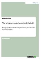 Wie bringen wir das Lesen in die Schule?: Konzept eines Prozessablaufs zur Implementierung eines schulischen Leseförderkonzeptes 3640982509 Book Cover