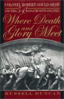 Where Death and Glory Meet: Colonel Robert Gould Shaw and the 54th Massachusetts Infantry 0820321362 Book Cover