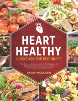 Heart Healthy Cookbook for Beginners: The Best Low Sodium and Low Fat Recipes with 28-Day Meal Plan to Lower Your Blood Pressure & Improve Your Health B09TFF77DR Book Cover