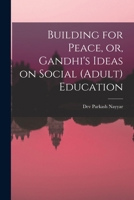 Building for Peace, or, Gandhi's Ideas on Social (adult) Education 1014409853 Book Cover