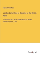 London Committee of Deputies of the British News: Translations of a Letter addressed by Sir Moses Montefiore, Bart., F.R.S. 3382504065 Book Cover