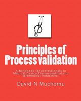 Principles of Process validation: A handbook for professionals in Medical Device, Pharmaceutical, and Biomedical Industries. 145284318X Book Cover