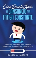 Cómo Decirle Adiós al Cansancio y la Fatiga Constante: Descubre las Claves para Sentirte Refrescado y Descansado Todos los Días (Spanish Edition) 164694867X Book Cover