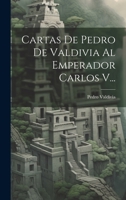 Cartas De Pedro De Valdivia Al Emperador Carlos V... 1021375578 Book Cover