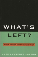 What's Left?: Marxism, Utopianism, and the Revolt Against History 0761835458 Book Cover