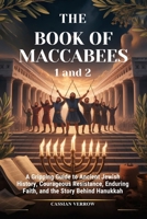 THE BOOK OF MACCABEES 1 and 2: A Gripping Guide to Ancient Jewish History, Courageous Resistance, Enduring Faith, and the Story Behind Hanukkah B0GXJ42C9T Book Cover
