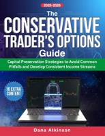 The Conservative Trader's Options Guide: Capital Preservation Strategies to Avoid Common Pitfalls and Develop Consistent Income Streams B0FR3T8QGC Book Cover