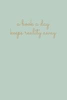 A Book A Day Keeps Reality Away: A Journal for Book Lovers to Write Reviews and Keep Lists of Books to Read and Recommend with Fun Quote on the Lovely Green Cover 1691619930 Book Cover