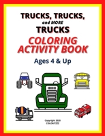 TRUCKS, TRUCKS, and MORE TRUCKS: COLORING ACTIVITY BOOK Ages 4 & Up B08L5GJTS8 Book Cover