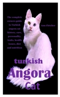 TURKISH ANGORA CAT: The complete owners guide to Turkish angora cat history, care, personality, traits, health issues, diet and nutrition B08HJ5HPQR Book Cover