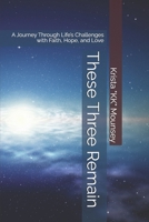 These Three Remain: A Journey Through Life’s Challenges with Faith, Hope, and Love B0GQ3DHR2P Book Cover