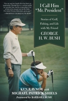 I Call Him "Mr. President": Stories of Golf, Fishing, and Life with My Friend George H. W. Bush 1510724648 Book Cover