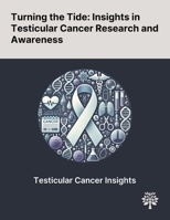 Turning the Tide: Insights in Testicular Cancer Research and Awareness 1022898736 Book Cover