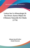 Lettres sur la minéralogie et sur divers autres objets de l'histoire naturelle de l'Italie 2329435797 Book Cover