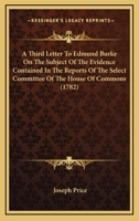 A Third Letter To Edmund Burke On The Subject Of The Evidence Contained In The Reports Of The Select Committee Of The House Of Commons 1164553801 Book Cover