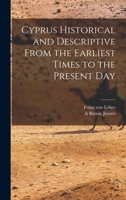 Cyprus, Historical and Descriptive: From the Earliest Times to the Present Day 1023286459 Book Cover