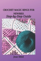 CROCHET MAGIC RINGS FOR NEWBIES: Step-by-Step Guide B0CN3DP6XT Book Cover