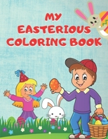 My Easterious Coloring Book: My First Easter Book I An Easter Coloring Book For Kids [With Cute and Fun Easter Images (Baskets - Eggs - Bunnies - Chickens - Farm)] / 8.5 x 11 inches & 50 pages B08VCQPF62 Book Cover
