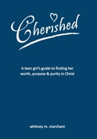 Cherished: A Teen Girl's Guide to Finding Her Worth, Purpose, and Purity in Christ 1082428035 Book Cover