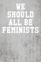 We Should All Be Feminists: College Ruled Notebook 6"x9" 120 Pages 1078030006 Book Cover