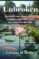 Unbroken: Rebuild Your Inner World, Reclaim Your Value, and Rise Into the Life that Comes Next B0HD9RSZ2N Book Cover
