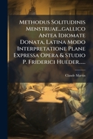 Methodus Solitudinis Menstruae...gallico Antea Idiomate Donata, Latina Modo Interpretatione Plane Expressa Opera & Studio P. Friderici Hueder...... 1276302932 Book Cover