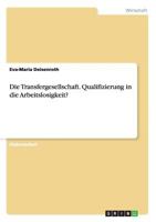Die Transfergesellschaft. Qualifizierung in die Arbeitslosigkeit? 3656447225 Book Cover