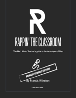 Rappin' the Classoom - Primary Schools Edition!: The No.1 Music Teacher's guide to the techniques of Rap B0GK8LS4PM Book Cover