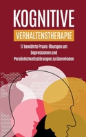 Kognitive Verhaltenstherapie: 17 bewährte Praxis-Übungen um Depressionen und Persönlichkeitsstörungen zu überwinden B08TRLB1T9 Book Cover