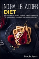 No Gallbladder Diet: MAIN COURSE - Breakfast, Main Course, Dessert and Snacks Recipes for Gallbladder Disorders and Surgery Recovery 1700619233 Book Cover