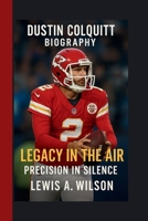 DUSTIN COLQUITT: LEGACY IN THE AIR: PRECISION IN SILENCE B0FCFSTRR2 Book Cover