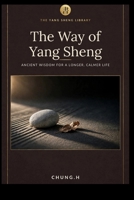 The Way of Yang Sheng: Ancient Eastern Wisdom and Modern Science for Longevity, Stress Mastery, and Vitality (HEALTHY TIPS) B0GVXM32FS Book Cover