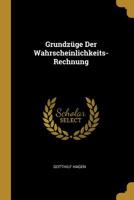 Grundz�ge Der Wahrscheinlichkeits-Rechnung - Scholar's Choice Edition 1113072962 Book Cover
