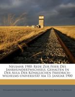 Neujahr 1900: Rede Zur Feier Des Jahrhundertwechsels, Gehalten In Der Aula Der Königlichen Friedrich-wilhelms-universität Am 13. Januar 1900 1245952218 Book Cover