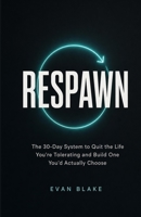 RESPAWN: The 30-Day System to Quit the Life You're Tolerating and Build One You'd Actually Choose B0H69ZSL2X Book Cover