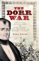 The Dorr War: Treason, Rebellion and the Fight for Reform in Rhode Island 1596299592 Book Cover